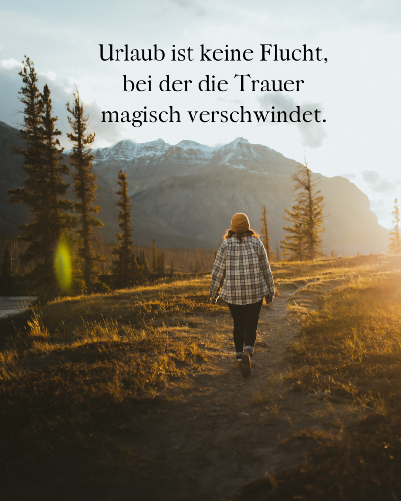 Urlaub ist keine Flucht, bei der Trauer magisch verschwindet